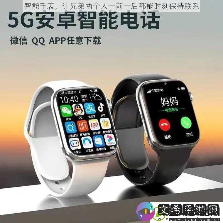 智能手表-让兄弟两个人一前一后都能时刻保持联系
