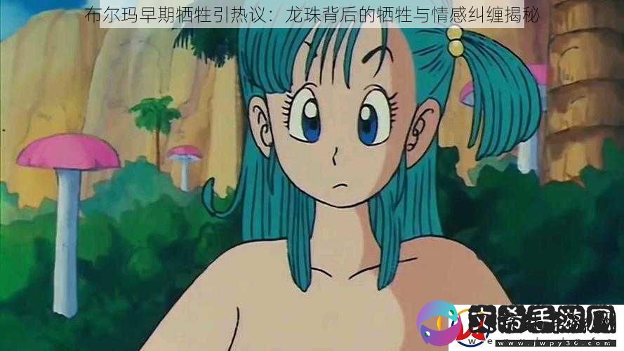 布尔玛早期牺牲引热议