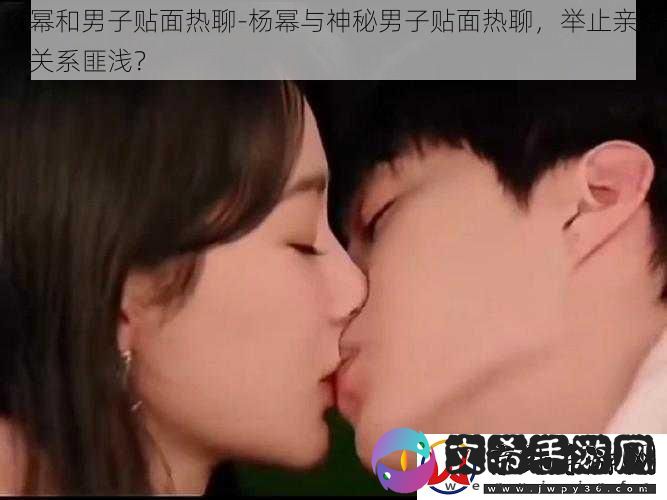 杨幂和男子贴面热聊