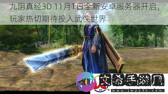 九阴真经3D-11月1日全新安卓服务器开启-玩家热切期待投入武侠世界