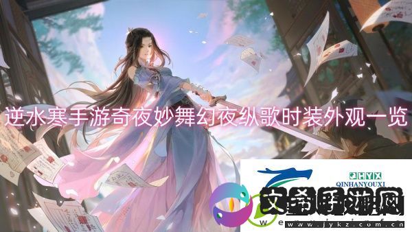 逆水寒手游奇夜妙舞幻夜纵歌时装外观一览