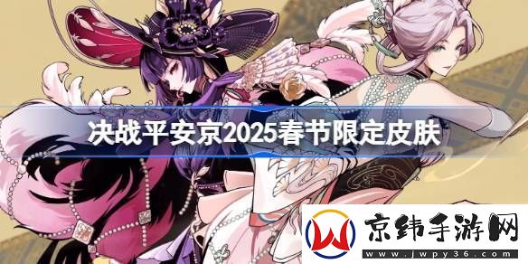决战平安京2025春节限定皮肤有哪些