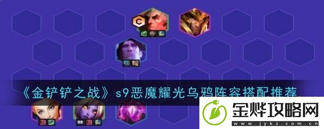 金铲铲之战s9恶魔耀光乌鸦阵容搭配推荐-游戏中最强技能推荐
