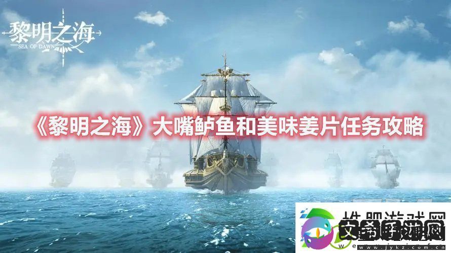 黎明之海大嘴鲈鱼和美味姜片任务怎么做大嘴鲈鱼和美味姜片任务攻略