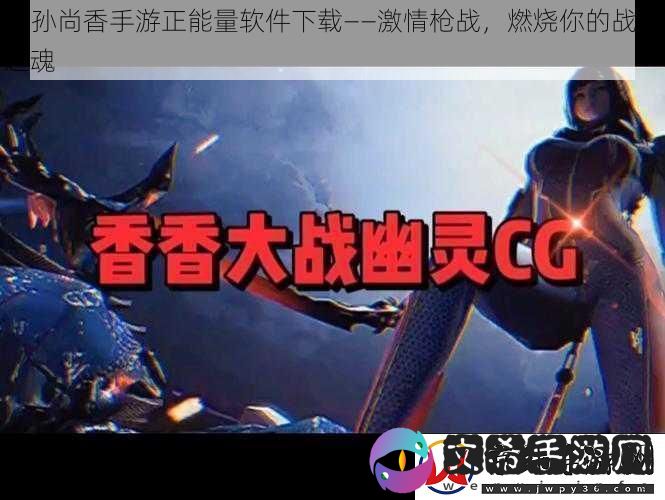 cf-孙尚香手游正能量软件下载——激情枪战-燃烧你的战斗之魂